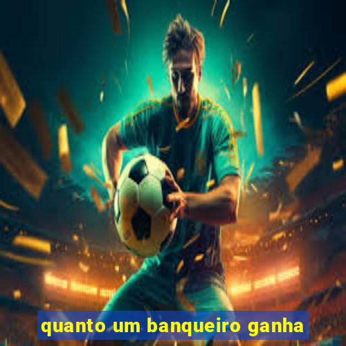 quanto um banqueiro ganha